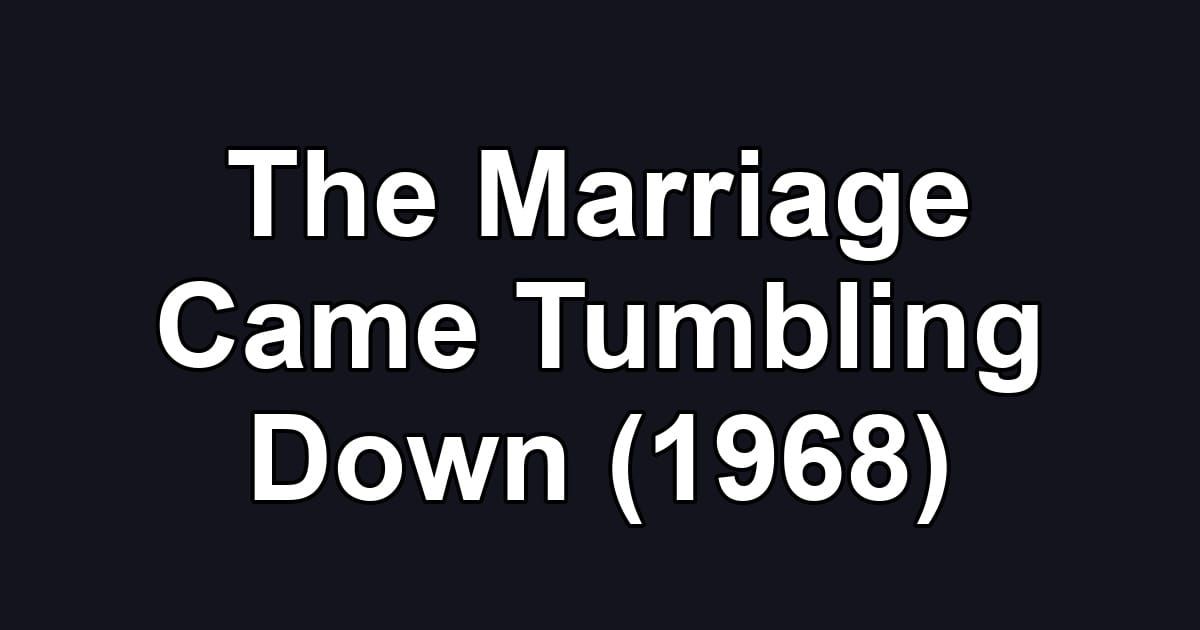 The Marriage Came Tumbling Down (1968)