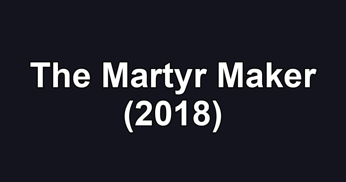 The Martyr Maker (2018)