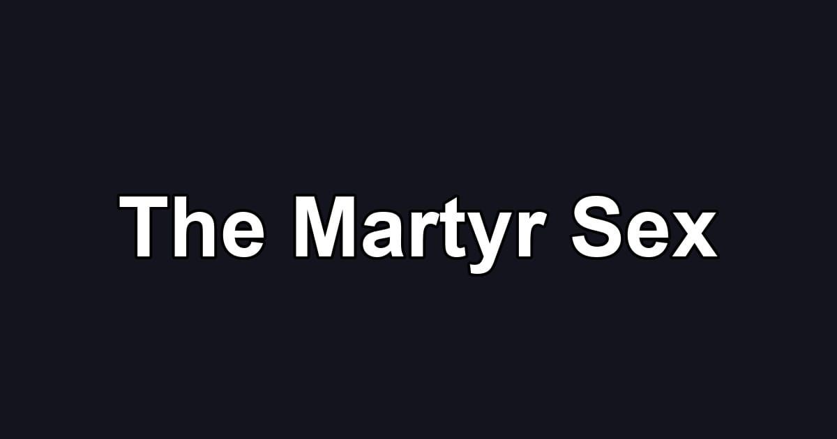The Martyr Sex