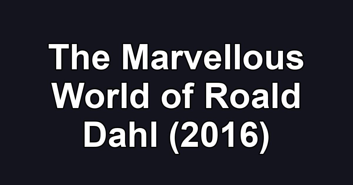 The Marvellous World of Roald Dahl (2016)