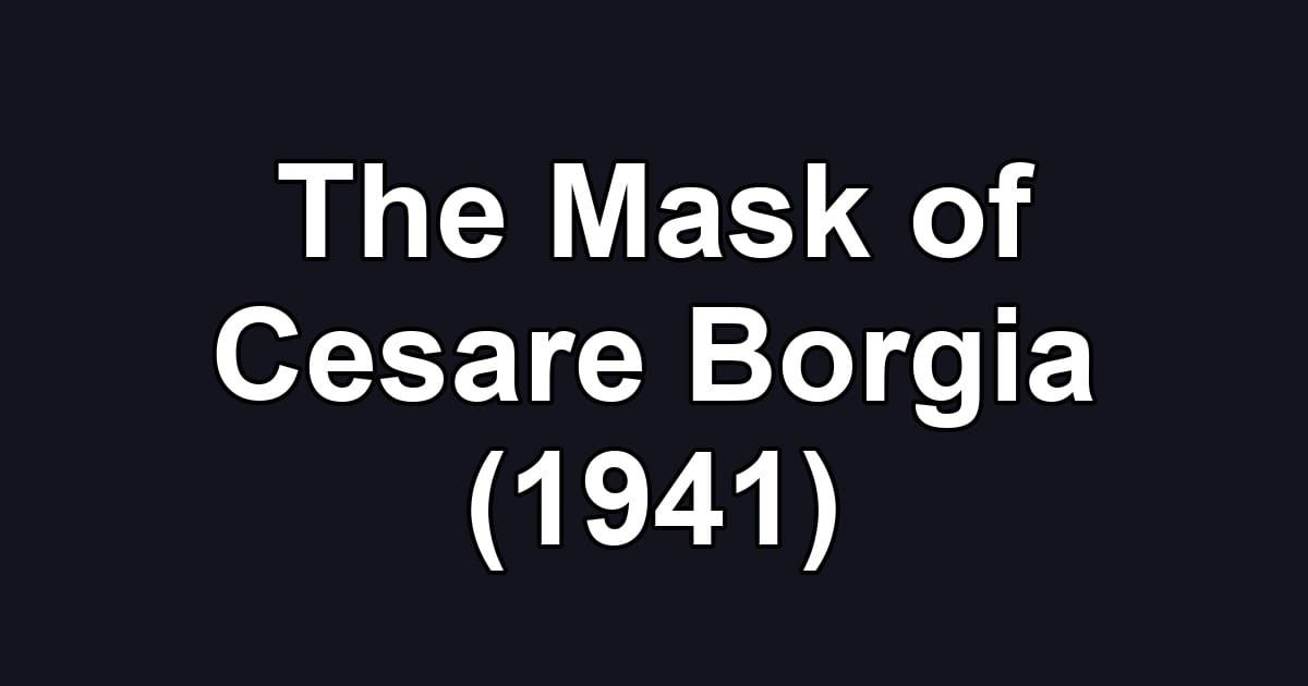 The Mask of Cesare Borgia (1941)