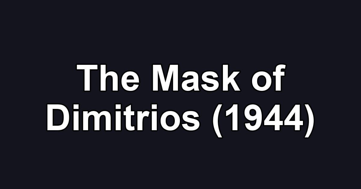 The Mask of Dimitrios (1944)