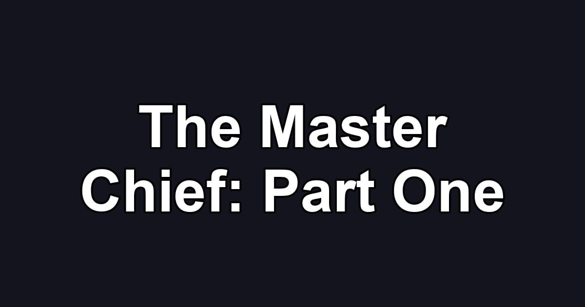 The Master Chief: Part One