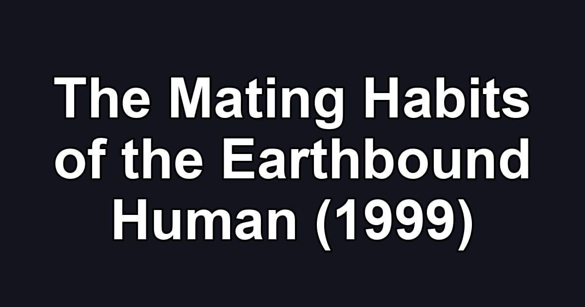 The Mating Habits of the Earthbound Human (1999)