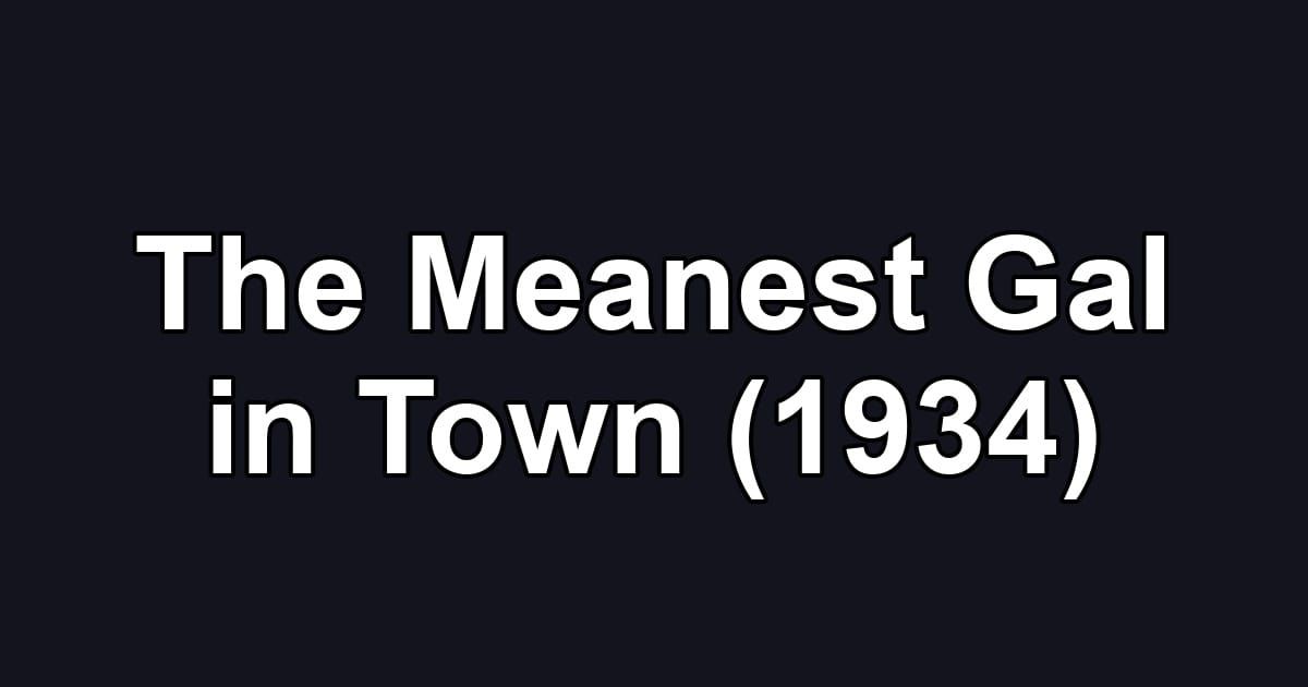 The Meanest Gal in Town (1934)
