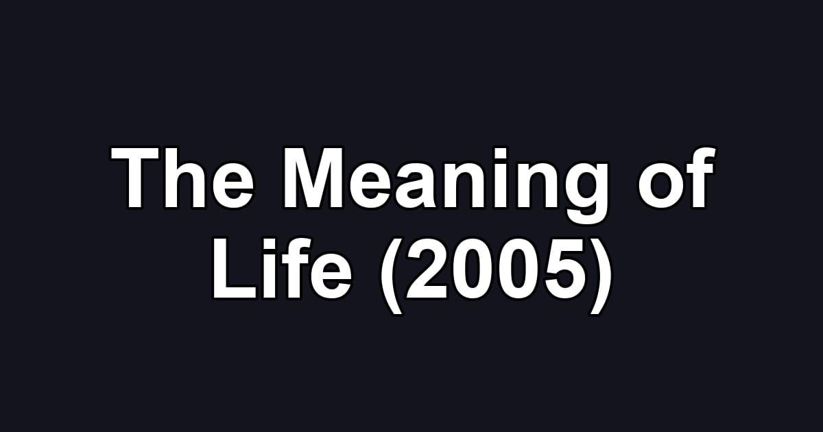 The Meaning of Life (2005)