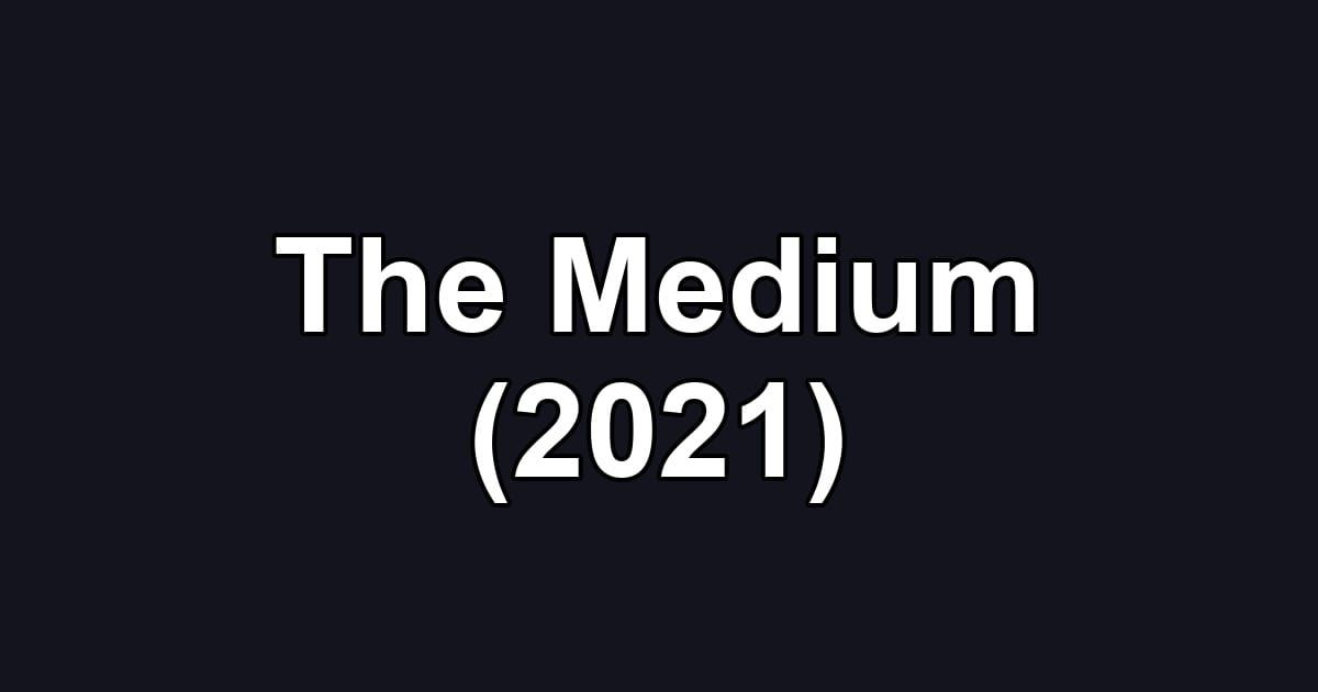 The Medium (2021)