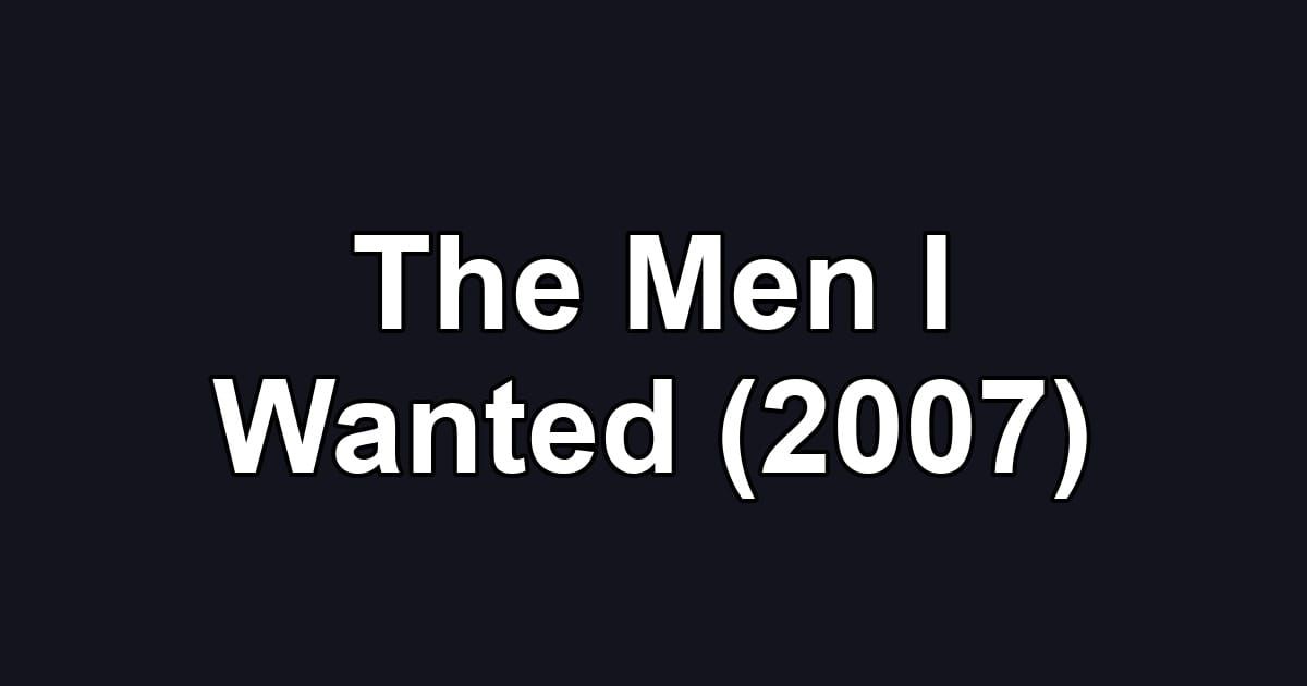 The Men I Wanted (2007)