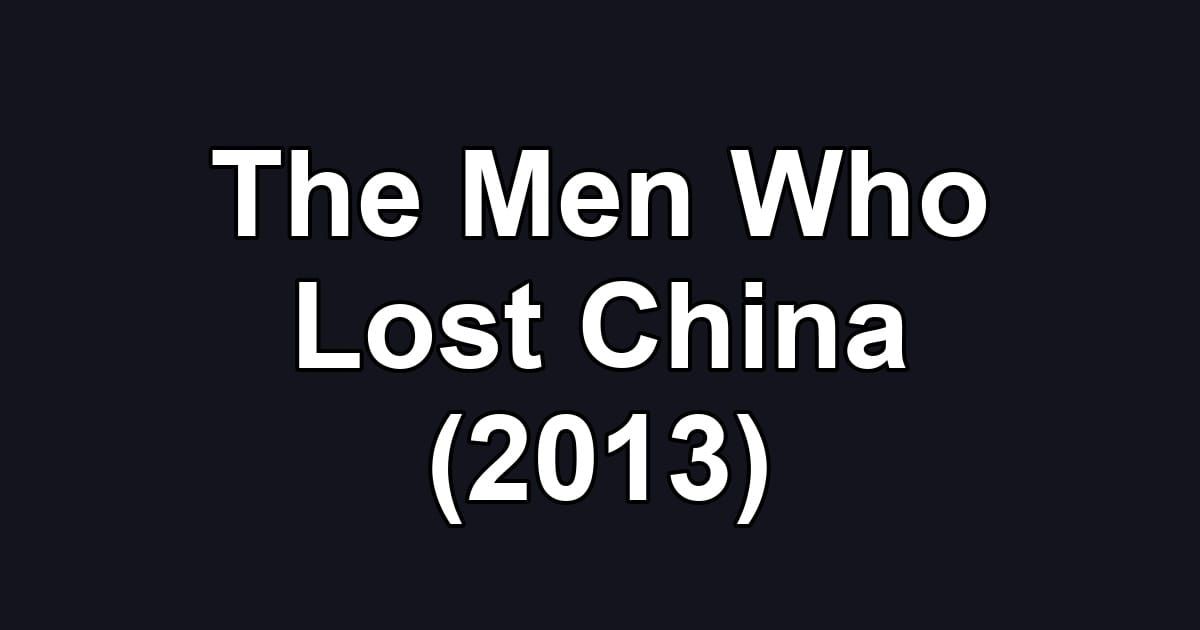 The Men Who Lost China (2013)