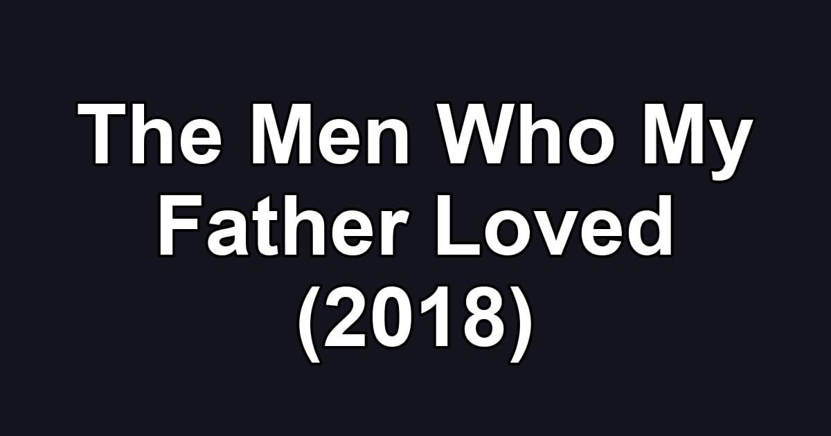 The Men Who My Father Loved (2018)