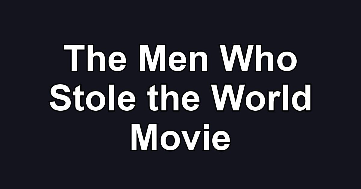 The Men Who Stole the World Movie