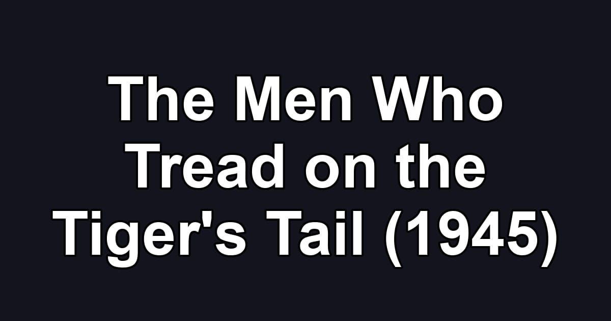 The Men Who Tread on the Tiger's Tail (1945)