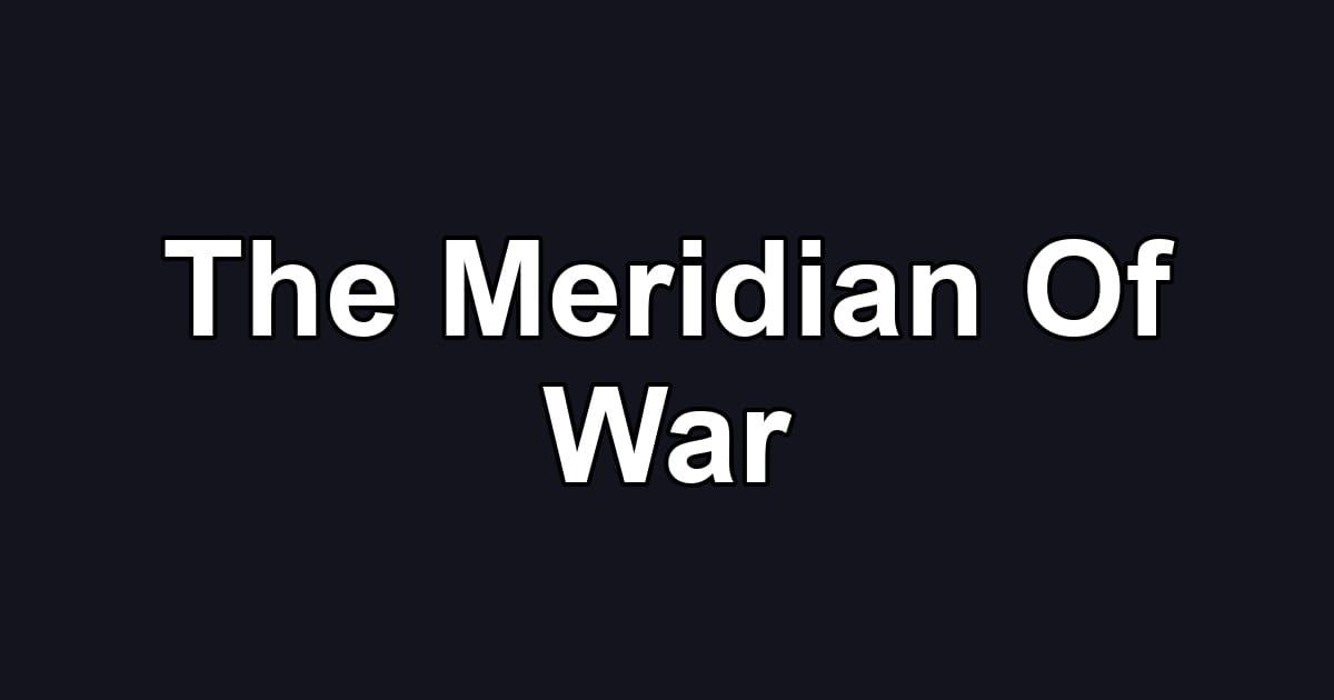 The Meridian Of War