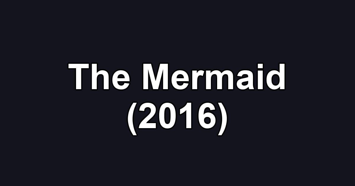 The Mermaid (2016)