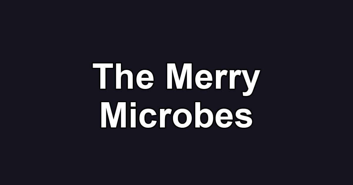 The Merry Microbes