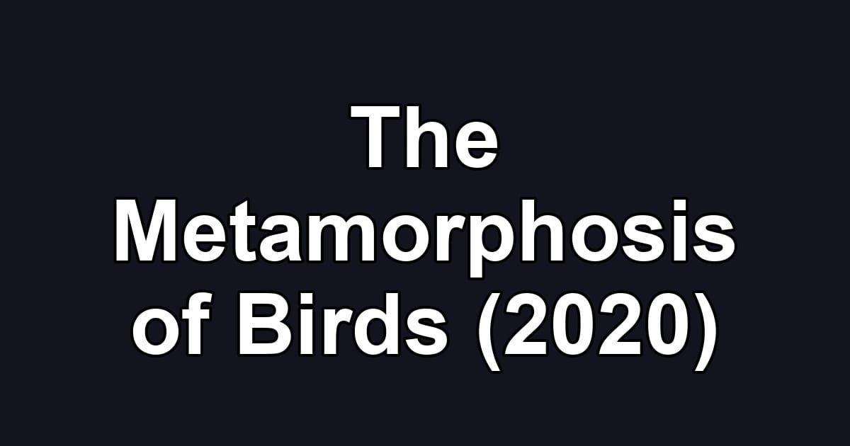 The Metamorphosis of Birds (2020)