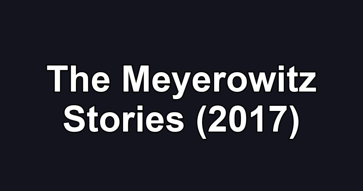 The Meyerowitz Stories (2017)