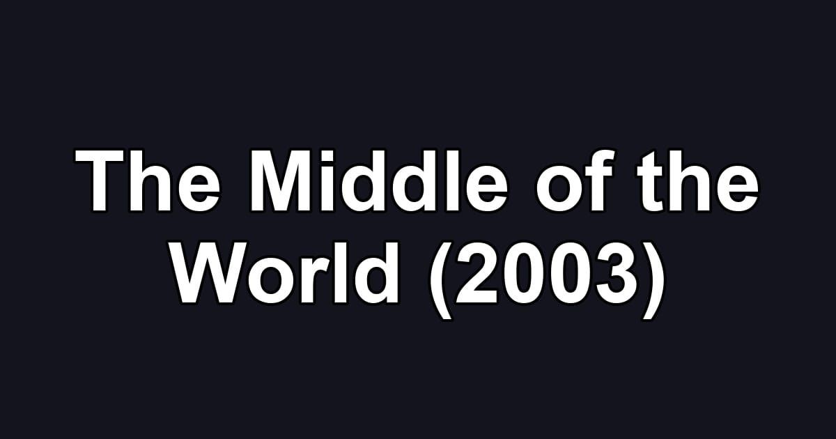 The Middle of the World (2003)