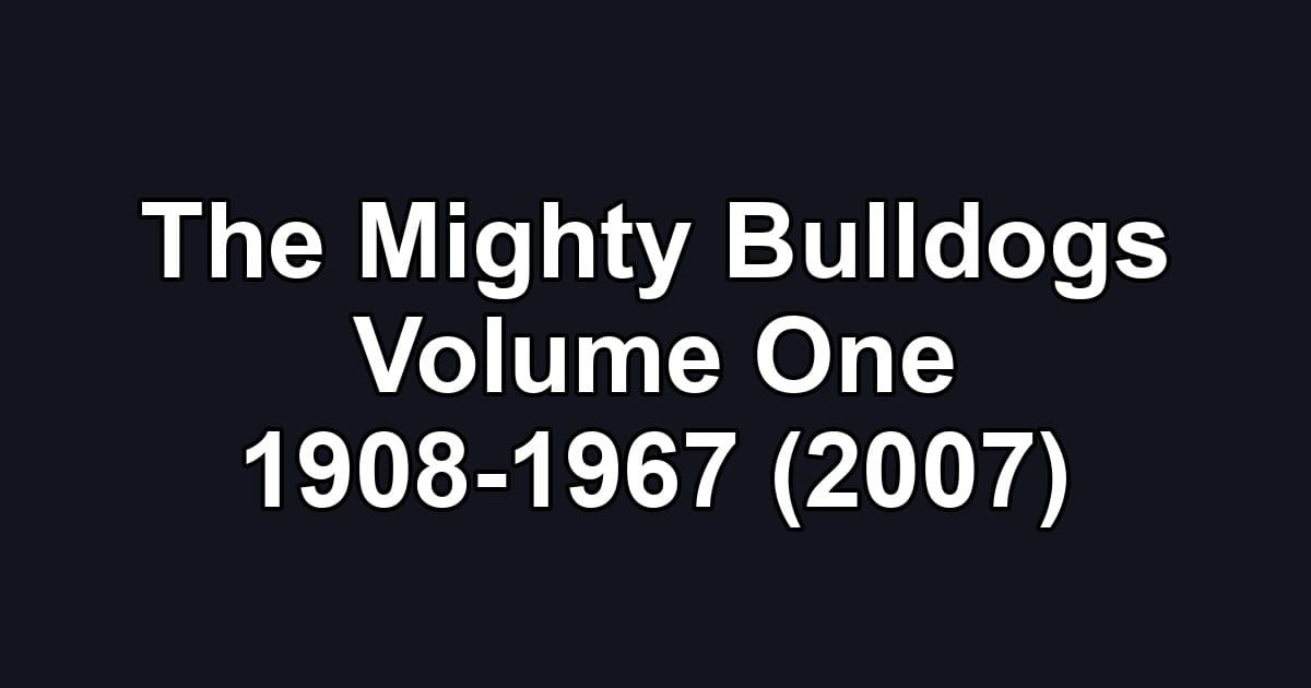 The Mighty Bulldogs Volume One 1908-1967 (2007)