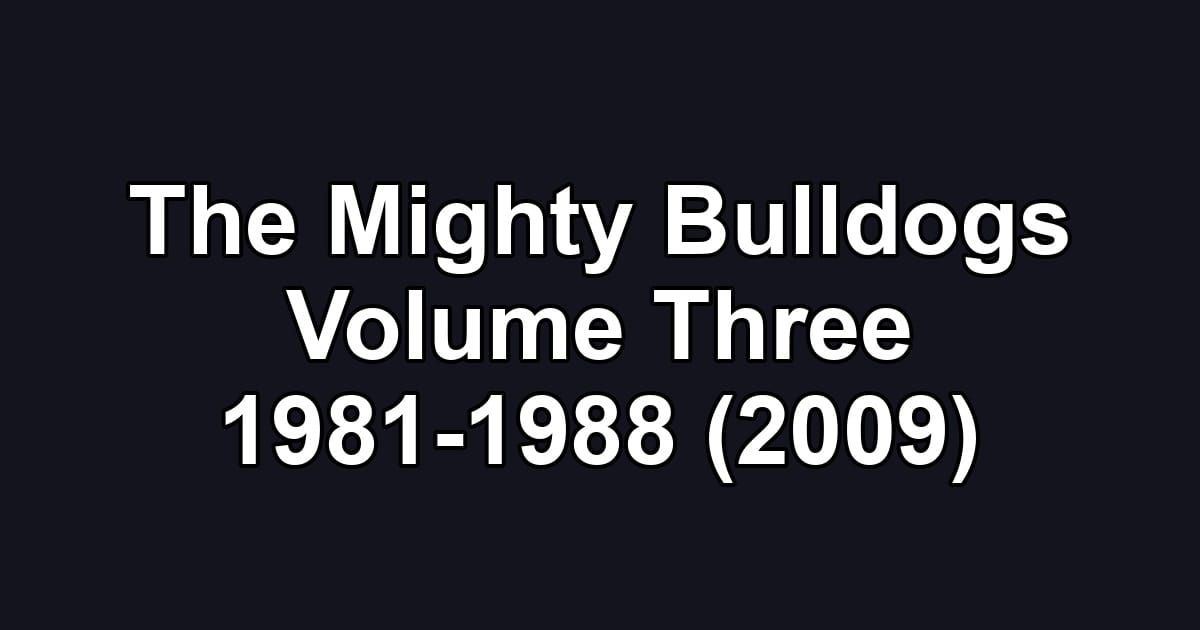 The Mighty Bulldogs Volume Three 1981-1988 (2009)