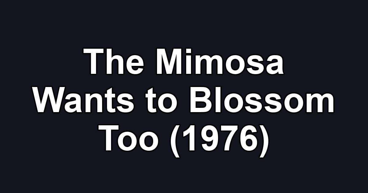 The Mimosa Wants to Blossom Too (1976)