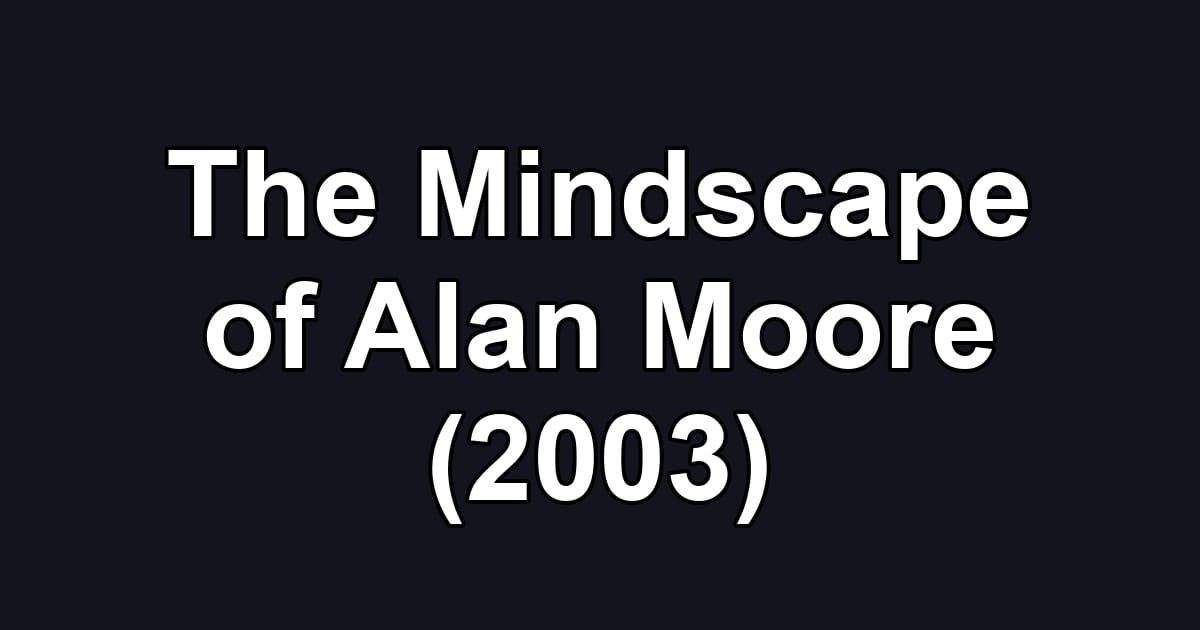 The Mindscape of Alan Moore (2003)