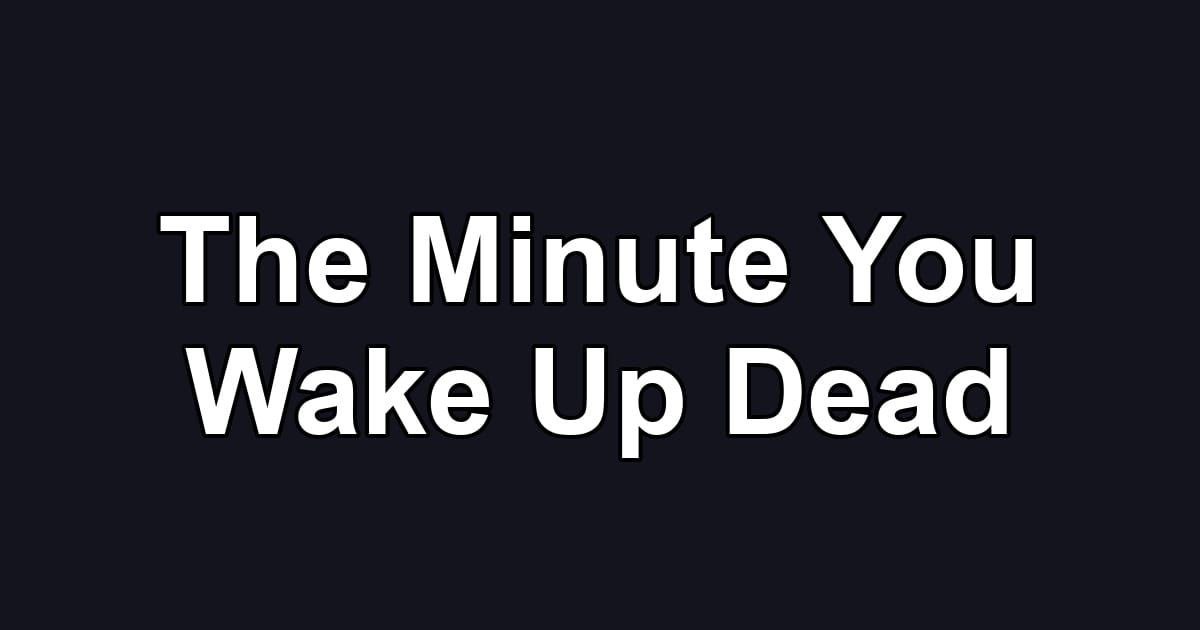 The Minute You Wake Up Dead