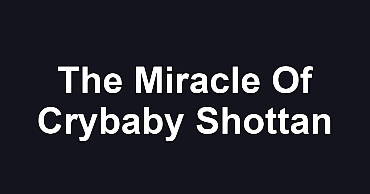 The Miracle Of Crybaby Shottan