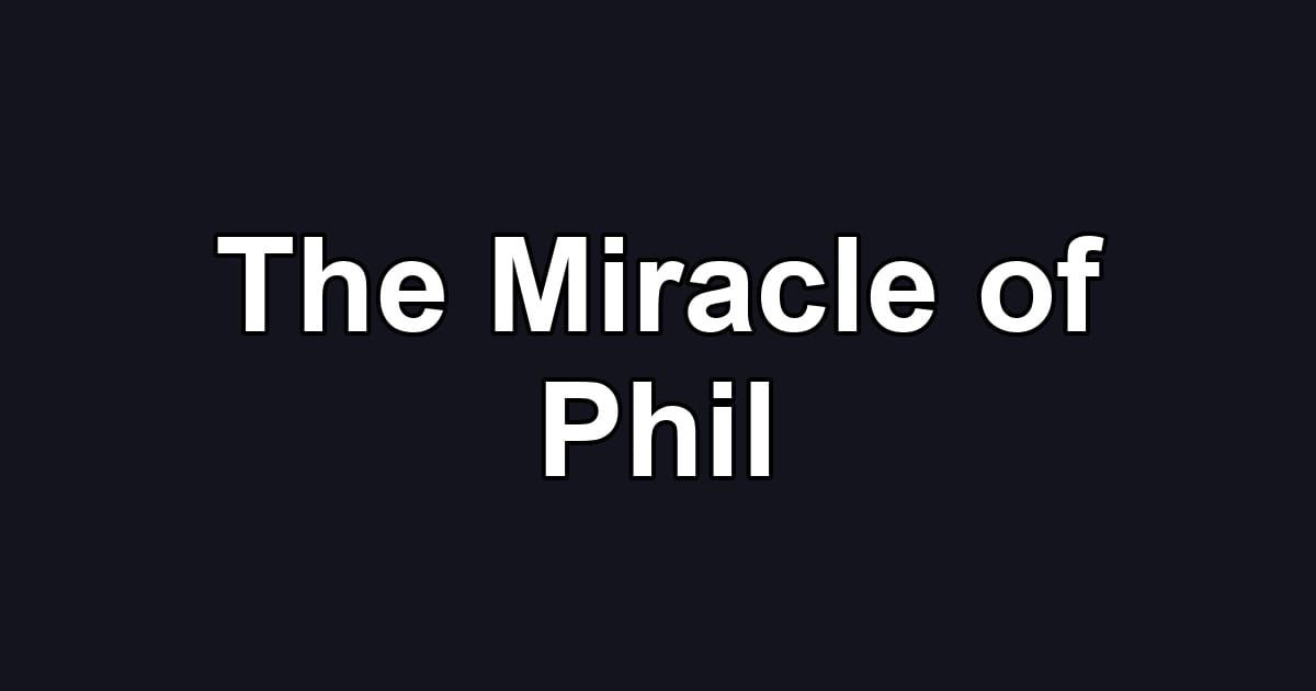 The Miracle of Phil