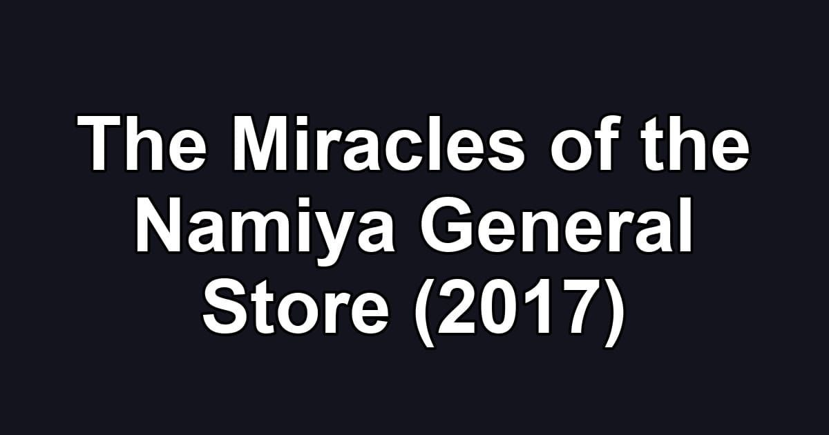 The Miracles of the Namiya General Store (2017)