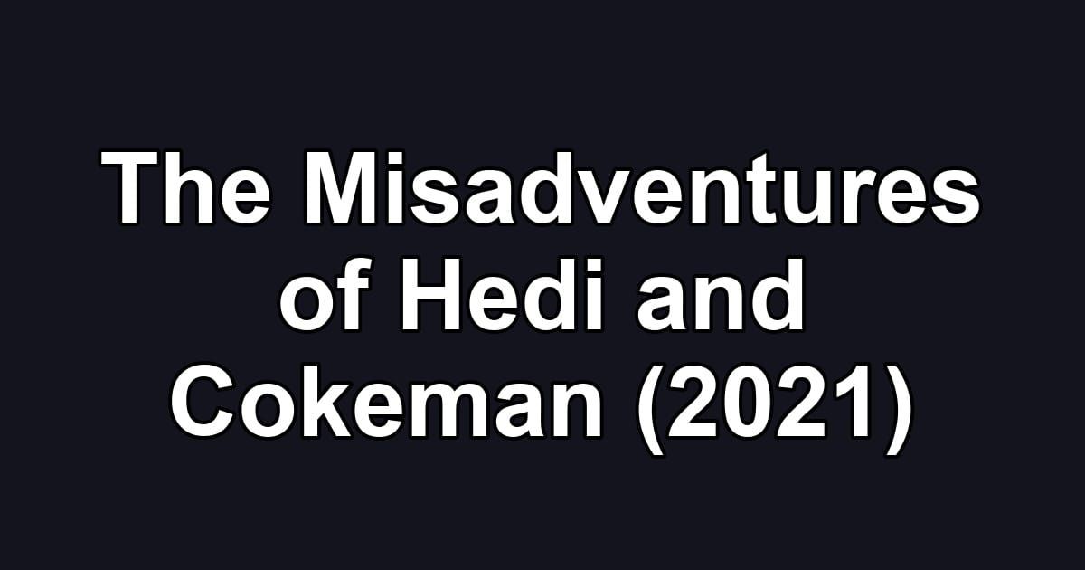 The Misadventures of Hedi and Cokeman (2021)