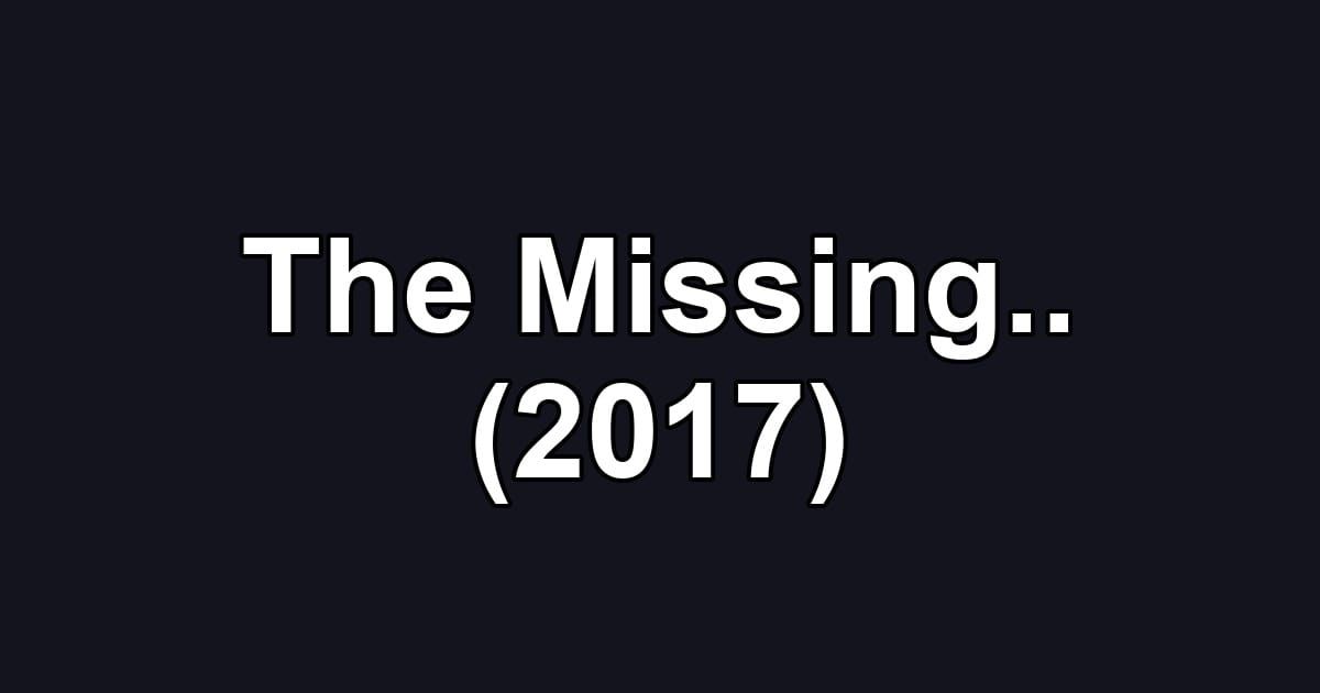 The Missing.. (2017)