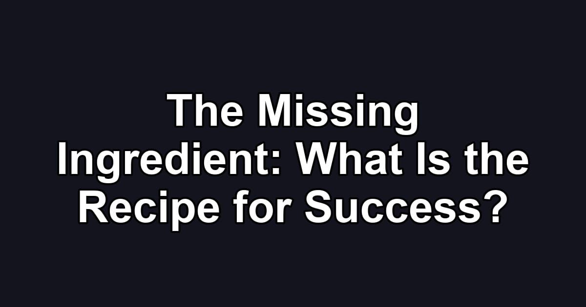 The Missing Ingredient: What Is the Recipe for Success?