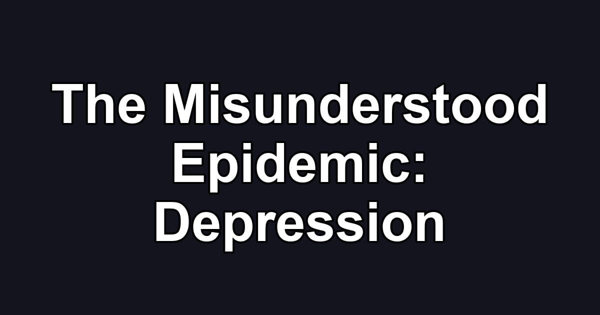 The Misunderstood Epidemic: Depression