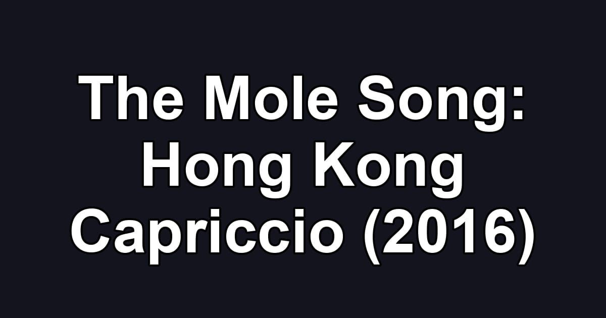 The Mole Song: Hong Kong Capriccio (2016)