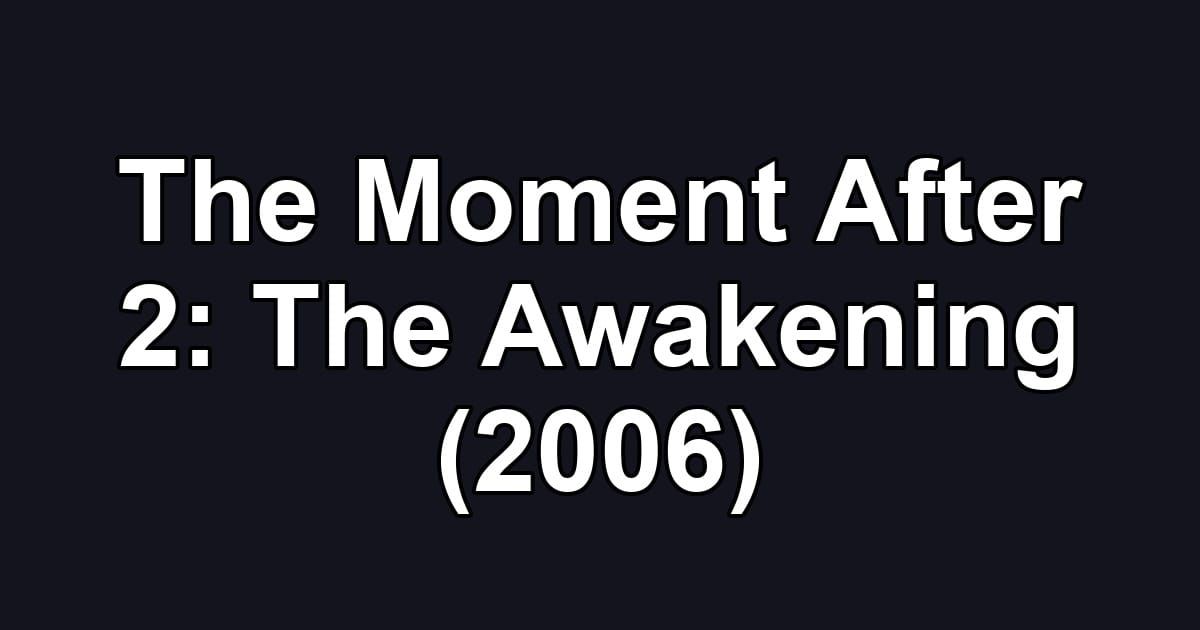 The Moment After 2: The Awakening (2006)