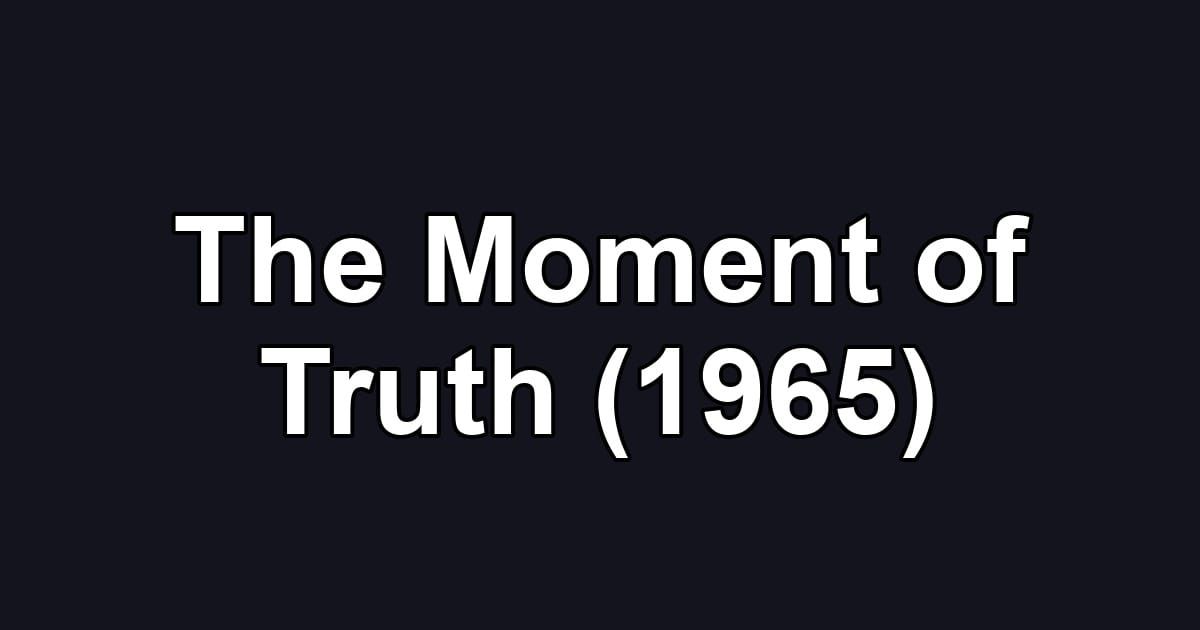 The Moment of Truth (1965)