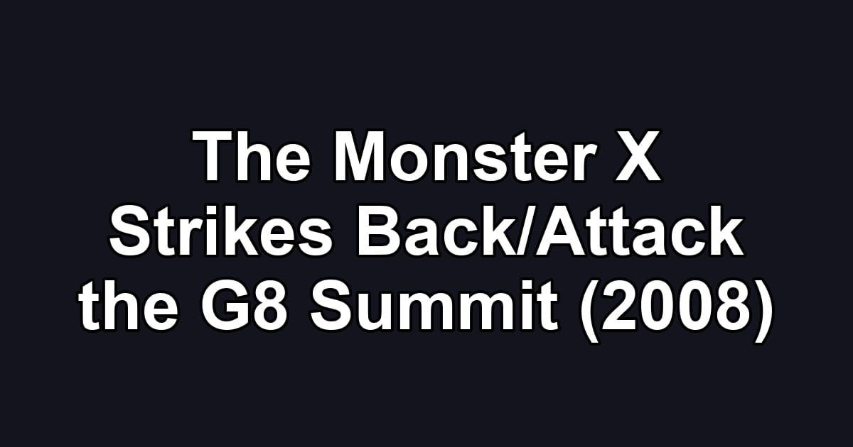 The Monster X Strikes Back/Attack the G8 Summit (2008)