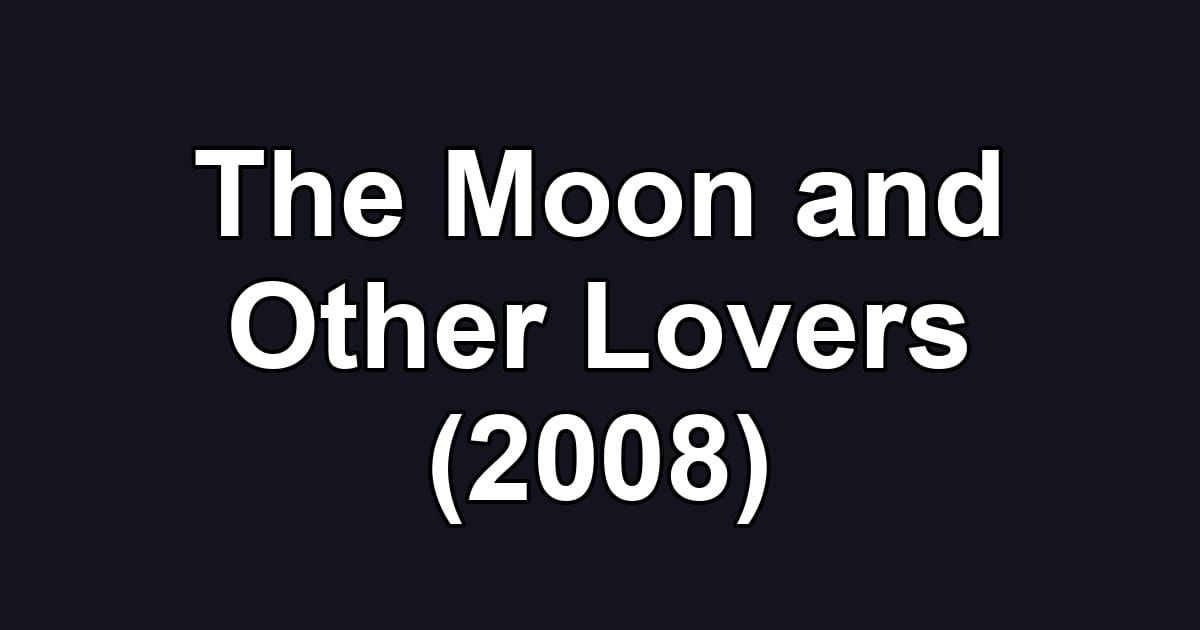 The Moon and Other Lovers (2008)