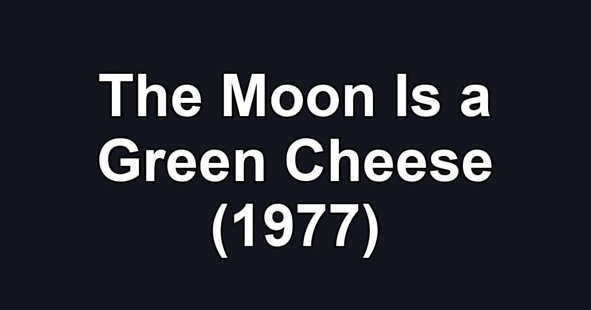The Moon Is a Green Cheese (1977)