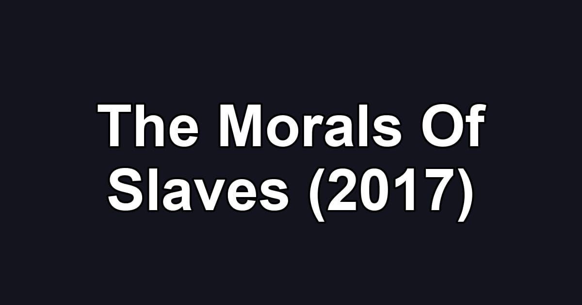 The Morals Of Slaves (2017)