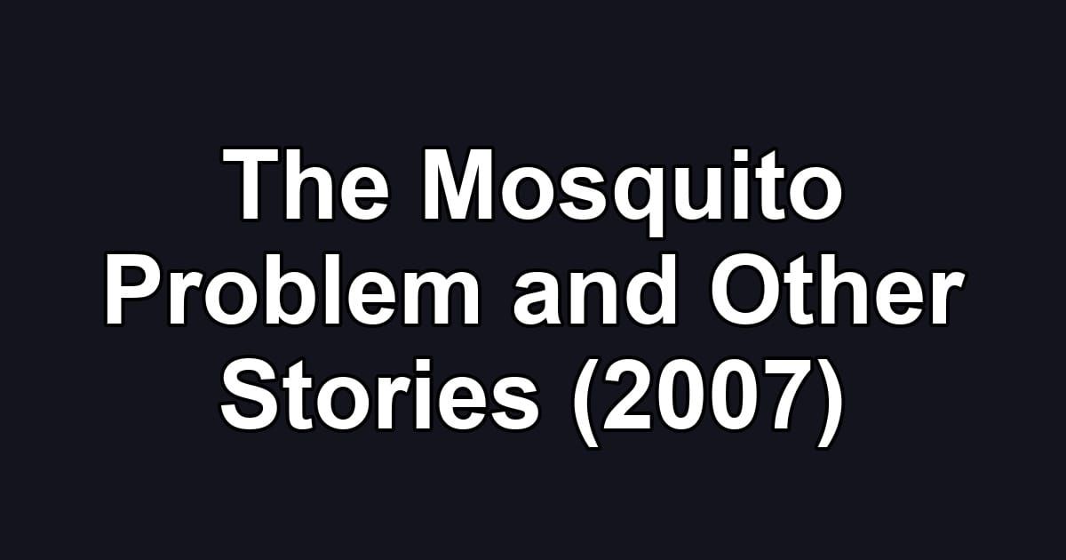 The Mosquito Problem and Other Stories (2007)