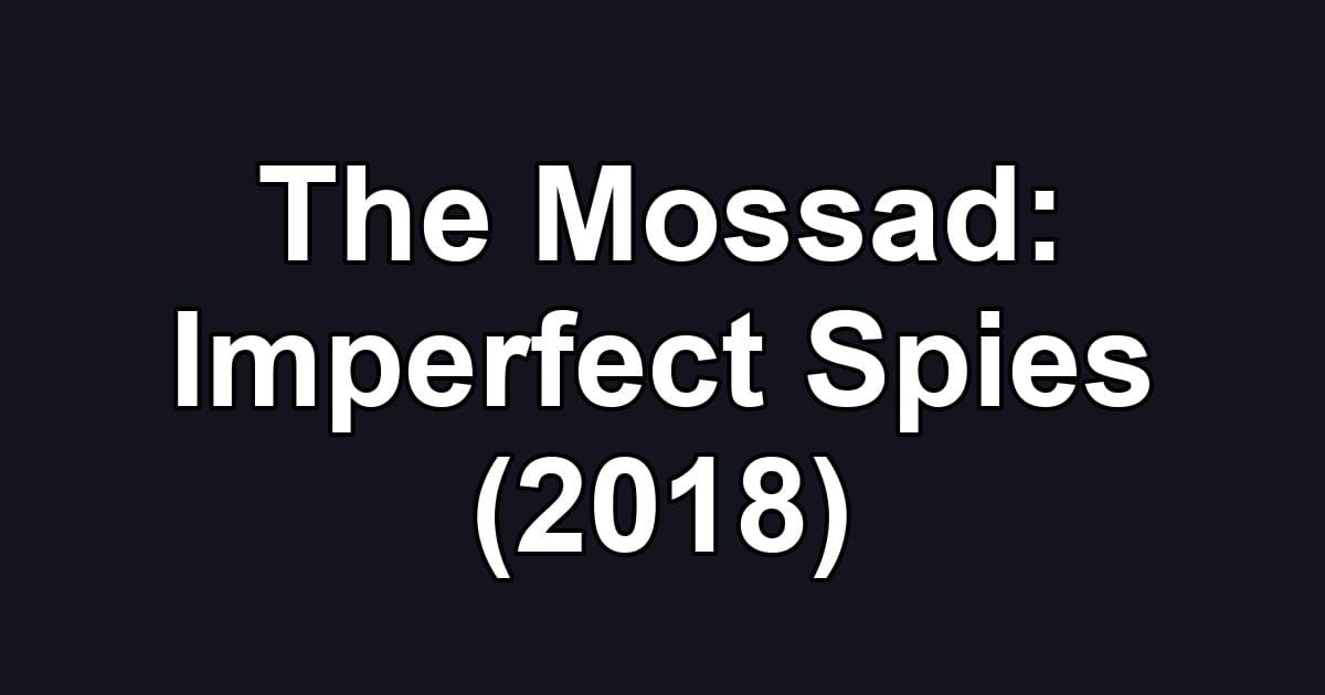 The Mossad: Imperfect Spies (2018)