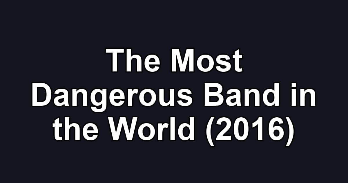 The Most Dangerous Band in the World (2016)