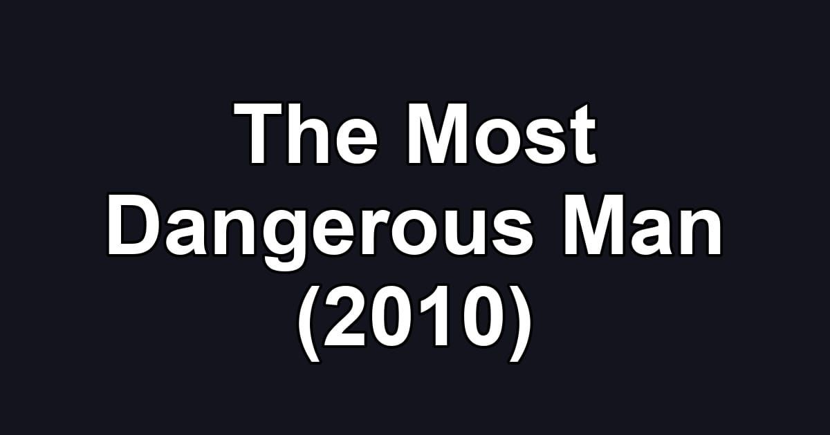 The Most Dangerous Man (2010)