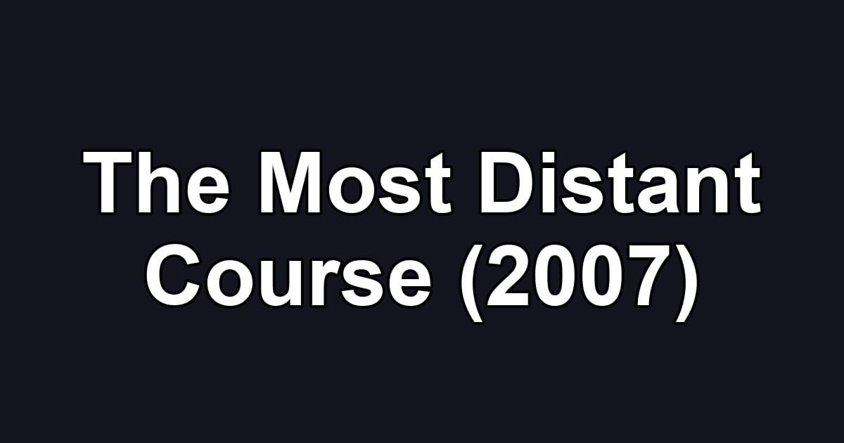 The Most Distant Course (2007)