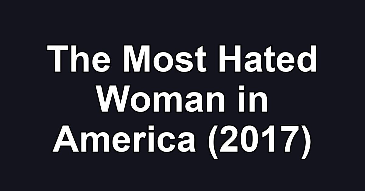 The Most Hated Woman in America (2017)