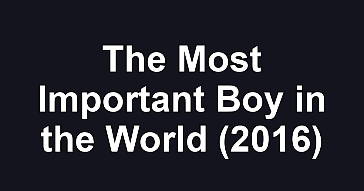 The Most Important Boy in the World (2016)