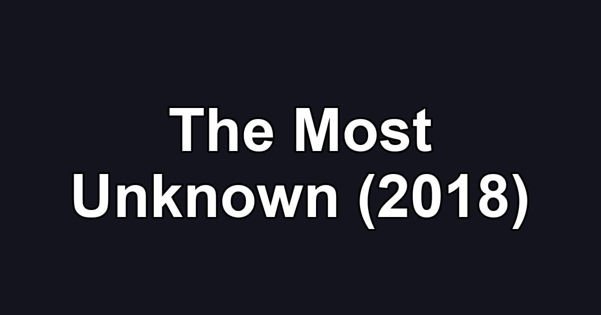 The Most Unknown (2018)