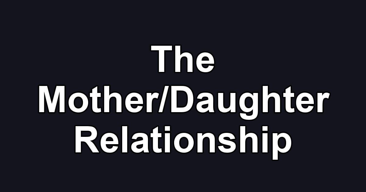 The Mother/Daughter Relationship